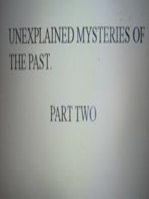 cover image of Unexplained Mysteries of the Past. Part Two.